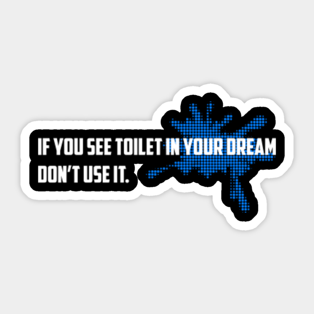 If you see toilet in your dream, Don't use it. Funny Quote Pegatina TeePublic MX